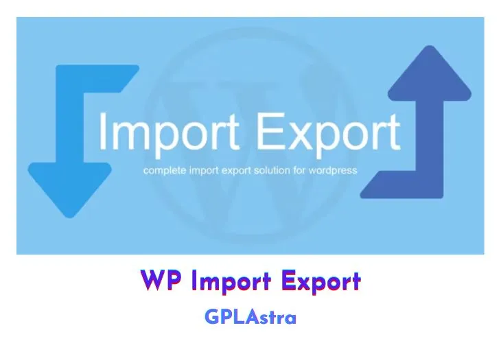 WP Import Export: Plugin Tối Ưu Quản Lý Dữ Liệu WordPress Mạnh Mẽ