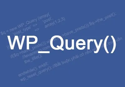 WP_Query: Khai thác sức mạnh truy vấn dữ liệu WordPress linh hoạt và hiệu quả